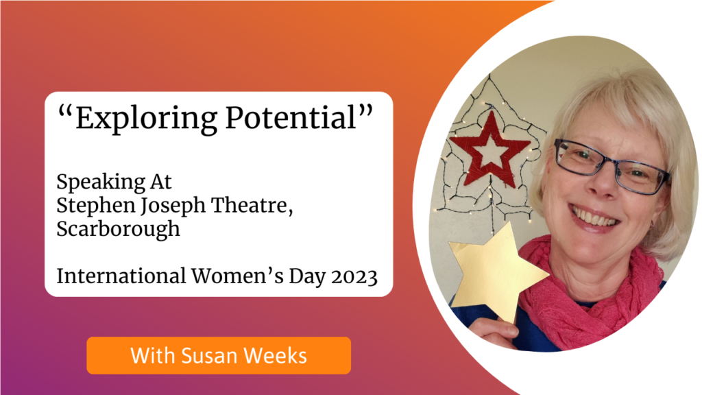 Susan Weeks speaker at International Womens Day 2023 event at Stephen Joseph Theatre Scarborough on Exploring Potential